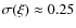 $\sigma(\xi) \approx 0.25$