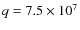 $q=7.5\times 10^7$