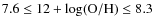 $7.6\leq12+\log({\rm O/H})\leq8.3$