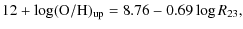 $\displaystyle 12+\log ({\rm O/H})_{\rm up}= 8.76 -0.69 \log R_{23},$
