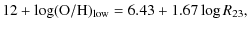 $\displaystyle 12+\log ({\rm O/H})_{\rm low} = 6.43 +1.67 \log R_{23},$
