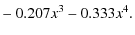 $\displaystyle -\ 0.207x^3 -0.333x^4.$