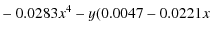 $\displaystyle -\ 0.0283x^4 -y(0.0047-0.0221x$