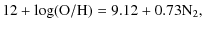 $\displaystyle 12+\log ({\rm O/H}) = 9.12 + 0.73 {\rm N}_2,$