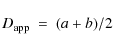 \begin{displaymath}%
D_{\rm app}~=~(a + b)/2
\end{displaymath}