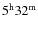 $\rm 5^h32^m$