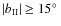 $\vert b_{\rm II}\vert~{\geq}~15\hbox{$^\circ$ }$