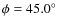 $\phi=45.0^{\circ}$