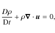 \begin{displaymath}%
\frac{D\rho}{{\rm D}t}+\rho\vec{\nabla}\cdot \vec{u}=0,
\end{displaymath}