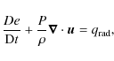 \begin{displaymath}%
\frac{De}{{\rm D}t}+\frac{P}{\rho}\vec{\nabla}\cdot \vec{u}=q_{{\rm rad}},
\end{displaymath}