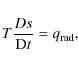 \begin{displaymath}%
T\frac{Ds}{{\rm D}t}=q_{{\rm rad}},
\end{displaymath}