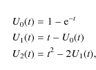 \begin{eqnarray*}&& U_{0}(t) = 1-{\rm e}^{-t} \\
&& U_{1}(t) = t-U_{0}(t) \\
&& U_{2}(t) = t^{2}-2U_{1}(t),
\end{eqnarray*}