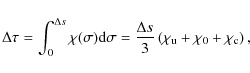 \begin{displaymath}%
\Delta\tau=\int_{0}^{\Delta s}\chi(\sigma){\rm d}\sigma=\fr...
...elta s}{3}\left(\chi_{{\rm u}}+\chi_{0}+\chi_{{\rm c}}\right),
\end{displaymath}