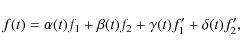 \begin{displaymath}%
f(t)=\alpha(t)f_{1}+\beta(t)f_{2}+\gamma(t)f'_{1}+\delta(t)f'_{2},
\end{displaymath}