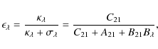 \begin{displaymath}%
\epsilon_{\lambda}=\frac{\kappa_{\lambda}}{\kappa_{\lambda}...
...gma_{\lambda}}=\frac{C_{21}}{C_{21}+A_{21}+B_{21}B_{\lambda}},
\end{displaymath}