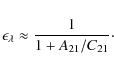 \begin{displaymath}%
\epsilon_{\lambda}\approx\frac{1}{1+A_{21}/C_{21}}\cdot
\end{displaymath}