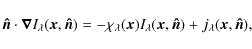 \begin{displaymath}%
\vec{\hat{n}}\cdot\vec{\nabla}I_{\lambda}(\vec{x},\vec{\hat...
...da}(\vec{x},\vec{\hat{n}})+j_{\lambda}(\vec{x},\vec{\hat{n}}),
\end{displaymath}