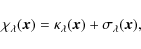 \begin{displaymath}%
\chi_{\lambda}(\vec{x})=\kappa_{\lambda}(\vec{x})+\sigma_{\lambda}(\vec{x}),
\end{displaymath}