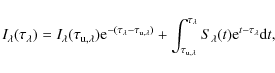 \begin{displaymath}%
I_{\lambda}(\tau_{\lambda})=I_{\lambda}(\tau_{{\rm u},\lamb...
...au_{\lambda}}S_{\lambda}(t){\rm e}^{t-\tau_{\lambda}}{\rm d}t,
\end{displaymath}