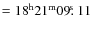 $=\rm 18^h21^m09\hbox{$.\!\!^{\rm s}$ }11$