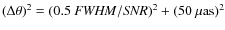 $ (\Delta \rm {\theta})^2 = (0.5 ~ {{\it FWHM}} / {\it SNR})^2 + (50~\rm {\mu as})^2 $