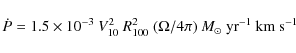 \begin{displaymath}\dot{P} = 1.5 \times 10^{-3} ~ V_{10}^{2} ~ R_{100}^{2} ~(\Omega/4\pi)~M_{\odot}~{\rm yr^{-1}~km~s^{-1}} \end{displaymath}