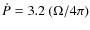 $ \dot{P} = 3.2 ~ (\Omega/4\pi)$