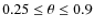 $ 0.25 \le \theta \le 0.9$