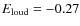 $E_{\rm loud} = -0.27$