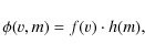 \begin{displaymath}
\phi(v,m)=f(v)\cdot h(m),
\end{displaymath}