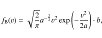 \begin{displaymath}
f_{\rm B}(v)=\sqrt{\frac{2}{\pi}}a^{-\frac{3}{2}}v^{2}\exp\left(-\frac{v^{2}}{2a}\right)\cdot b,
\end{displaymath}