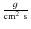 $\frac{g}{\rm cm^{2}~s}$