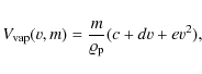 \begin{displaymath}
V_{\rm vap}(v,m)=\frac{m}{\varrho _{\rm p}}(c+dv+ev^{2}),
\end{displaymath}
