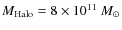 $M_{\rm Halo}= 8\times 10^{11}~M_\odot$