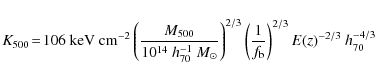 \begin{displaymath}%
K_{500}\! = \!106~{\rm keV~cm}^{-2} \left( \frac{M_{500}}{1...
...ft(\frac{1}{f_{\rm b}}\right)^{2/3} E(z)^{-2/3}~ h_{70}^{-4/3}
\end{displaymath}