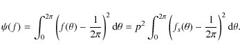 \begin{displaymath}
\psi(f)=\int_0^{2\pi}\left(f(\theta)-\frac{1}{2\pi}\right)^...
...2\pi}\left(f_s(\theta)-\frac{1}{2\pi}\right)^2 {\rm d}\theta .
\end{displaymath}