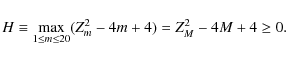 \begin{displaymath}H\equiv \max_{1\le m \le 20}(Z^2_m-4m+4)=Z^2_M-4M+4\ge 0.
\end{displaymath}