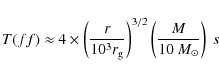 \begin{displaymath}%
T(ff)\approx4\times\left(\frac{r}{10^{3}r_{\rm g}}\right)^{3/2}\left(\frac{M}{10~M_{\odot}}\right)~s
\end{displaymath}