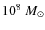 $10^{8}~M_{\odot}$
