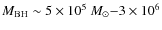 $M_{\rm BH} \sim 5 \times 10^5~M_\odot{-}3 \times 10^6$