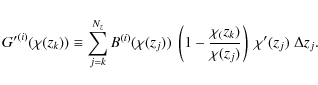 \begin{displaymath}
{G'}^{(i)} (\chi(z_k)) \equiv \sum_{j=k}^{N_z} B^{(i)}(\chi(...
...rac{\chi_(z_k)}{\chi(z_j)} \right)\; \chi'(z_j)\; \Delta z_j.
\end{displaymath}