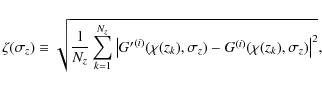 \begin{displaymath}
\zeta(\sigma_z) \equiv \sqrt{ \frac{1}{N_z} \sum_{k=1}^{N_z}...
..._k),\sigma_z) - G^{(i)} (\chi(z_k),\sigma_z) \right\vert^2 },
\end{displaymath}