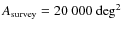 $A_{\rm survey}=20~000~{\rm deg}^2$
