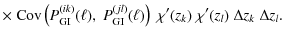 $\displaystyle \times\; {\rm Cov}\left( P_{\rm GI}^{(ik)}(\ell),\; P_{\rm GI}^{(jl)}(\ell) \right)\; \chi'(z_k)\; \chi'(z_l)\; \Delta z_k\; \Delta z_l.$