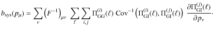 $\displaystyle b_{\rm sys}(p_\mu) = \sum_\nu \left( F^{-1} \right)_{\mu \nu}
\; ...
...}(\ell) \right)\; \frac{\partial \Pi_{\rm GI}^{(j)}(\ell)}{\partial p_\nu}\cdot$