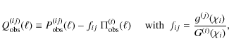 \begin{displaymath}
Q^{(ij)}_{\rm obs}(\ell) \equiv P^{(ij)}_{\rm obs}(\ell) - f...
...box{with}~~ f_{ij} = \frac{g^{(j)}(\chi_i)}{G^{(i)}(\chi_i)},
\end{displaymath}