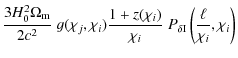 $\displaystyle \frac{3H_0^2 \Omega_{\rm m}}{2 c^2}\; g(\chi_j,\chi_i) \frac{1+z(\chi_i)}{\chi_i}\; P_{\delta {\rm I}} \left( \frac{\ell}{\chi_i},\chi_i \right)$