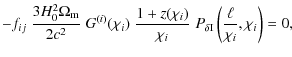 $\displaystyle - f_{ij}\; \frac{3H_0^2 \Omega_{\rm m}}{2 c^2}\; G^{(i)}(\chi_i)\...
...i)}{\chi_i}\; P_{\delta {\rm I}} \left( \frac{\ell}{\chi_i},\chi_i \right) = 0,$