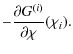 $\displaystyle - \frac{\partial G^{(i)}}{\partial \chi} (\chi_i).$
