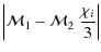 $\displaystyle \left\vert {\cal M}_1 - {\cal M}_2\; \frac{\chi_i}{3} \right\vert$